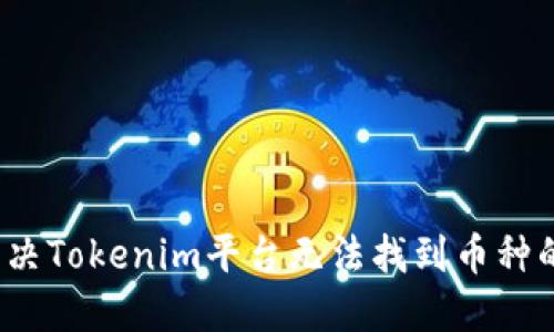 如何解决Tokenim平台无法找到币种的问题？