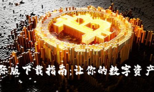Tokenim国际版下载指南：让你的数字资产管理更简单
