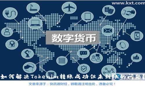 如何解决Tokenim转账成功但未到账的问题？