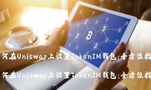 如何在Uniswap上设置TokenIM钱包：全方位指南

如何在Uniswap上设置TokenIM钱包：全方位指南