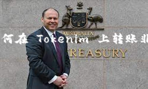 在现代数字金融的环境中，Tokenim 作为一种新兴的加密货币交易平台吸引了很多用户的注意。想要了解如何在 Tokenim 上转账非常重要。本文将为您详细介绍如何在 Tokenim 上转钱，包括相关的步骤、注意事项等，并解答一些常见问题。

如何在 Tokenim 上进行资金转账：完整指南