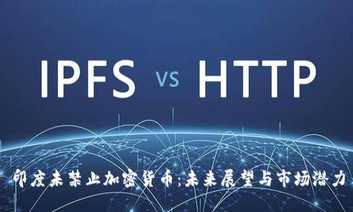 印度未禁止加密货币：未来展望与市场潜力