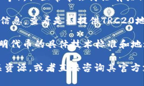 关于Tokenim是否有TRC20地址，首先我们需要了解TRC20是什么。TRC20是基于波场（Tron）网络的代币标准，与以太坊的ERC20类似。TRC20允许开发者在波场网络上发行和管理代币。

对于Tokenim这种代币，其是否支持TRC20格式的地址取决于其具体的技术实现和发行方的决策。要确认Tokenim是否有TRC20地址，您可以查看以下几个方面的信息：

1. **官方网站和白皮书**：查看Tokenim的官方网站和相关白皮书，通常会提供有关代币标准、合约地址和兼容性的信息。

2. **社区和社交媒体**：关注Tokenim的社交媒体渠道（如Telegram、Twitter等），社区常常会讨论有关代币的最新信息以及是否支持TRC20地址。

3. **区块链浏览器**：如Tronscan等区块链浏览器可以直接查询特定代币的信息，查看是否提供TRC20地址。

4. **加密交易所**：如Tokenim在任何加密交易所上市，交易所的公告也会说明代币的具体技术标准和地址。

总结而言，如果您想了解Tokenim是否有TRC20地址，建议您访问其官网及相关资源，或者直接咨询其官方支持渠道以获取最准确的信息。