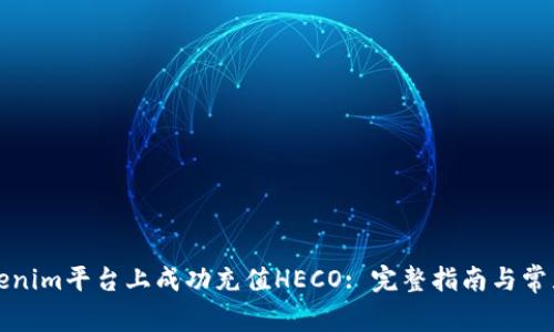 如何在Tokenim平台上成功充值HECO: 完整指南与常见问题解析