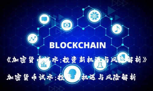《加密货币试水：投资新机遇与风险解析》

加密货币试水：投资新机遇与风险解析