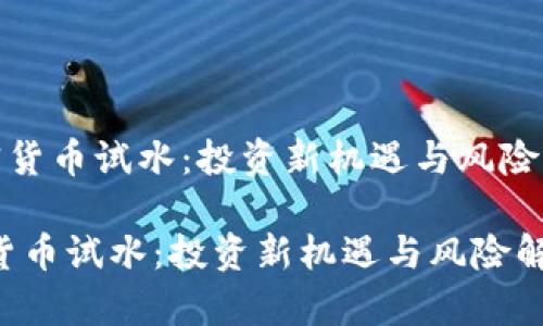 《加密货币试水：投资新机遇与风险解析》

加密货币试水：投资新机遇与风险解析