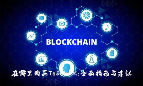 在哪里购买TokenIM：全面指南与建议