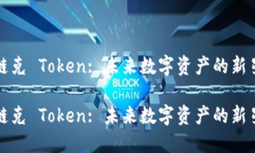 链克 Token: 未来数字资产的新星

链克 Token: 未来数字资产的新星