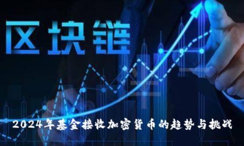 2024年基金接收加密货币的趋势与挑战
