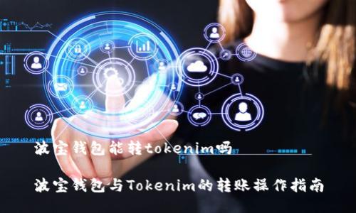 波宝钱包能转tokenim吗

波宝钱包与Tokenim的转账操作指南