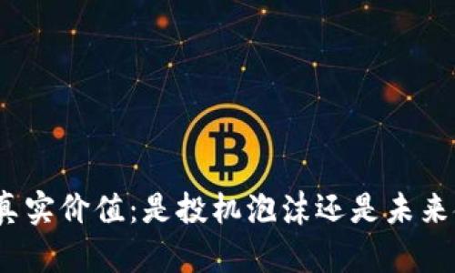 加密货币的真实价值：是投机泡沫还是未来金融的基石？