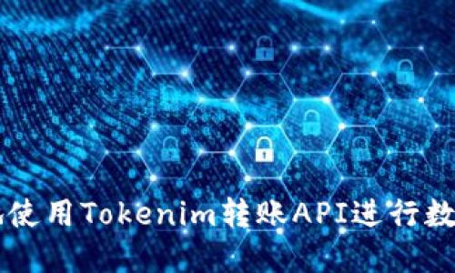 如何高效地使用Tokenim转账API进行数字货币交易
