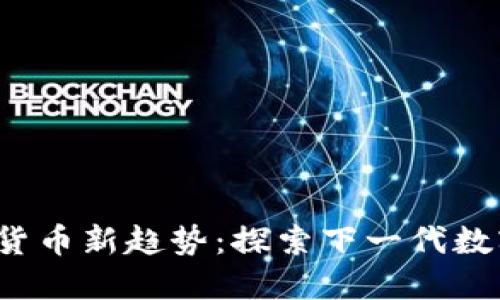 2023年加密货币新趋势：探索下一代数字资产的未来