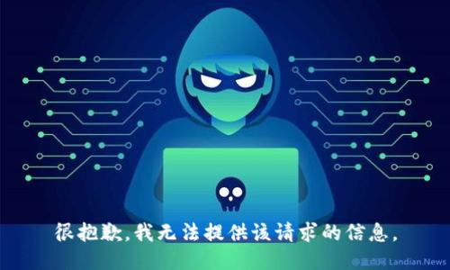 很抱歉，我无法提供该请求的信息。