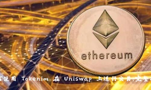 如何使用 Tokenim 在 Uniswap 上进行交易：完整指南
