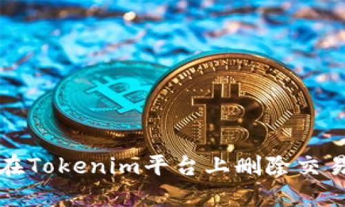 如何在Tokenim平台上删除交易记录