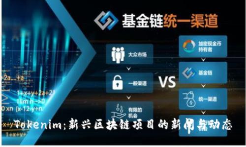 Tokenim：新兴区块链项目的新闻与动态