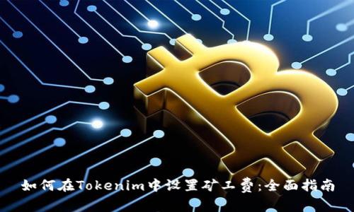 如何在Tokenim中设置矿工费：全面指南