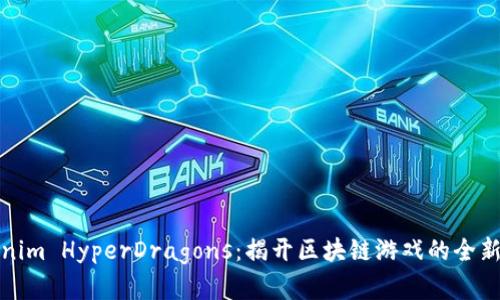 Tokenim HyperDragons：揭开区块链游戏的全新篇章
