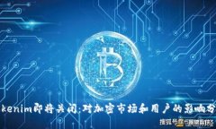 Tokenim即将关闭：对加密市