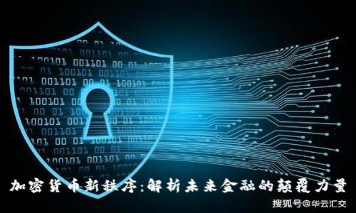 加密货币新秩序：解析未来金融的颠覆力量