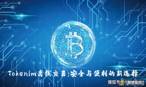 Tokenim离线交易：安全与便利的新选择