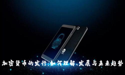 加密货币的发行：如何理解、发展与未来趋势