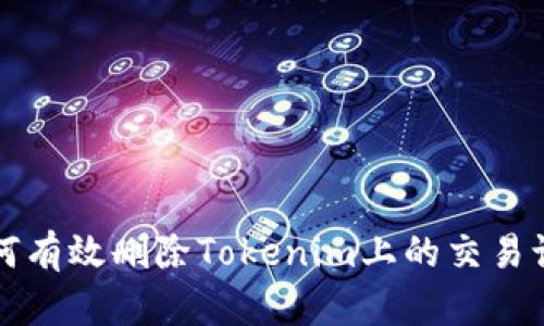 如何有效删除Tokenim上的交易记录