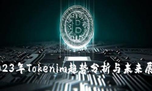 2023年Tokenim趋势分析与未来展望