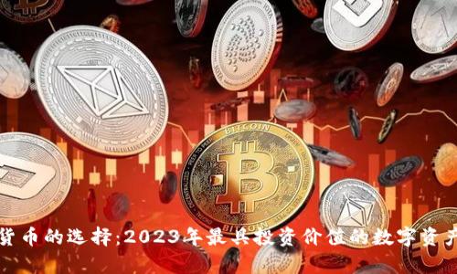 加密货币的选择：2023年最具投资价值的数字资产分析