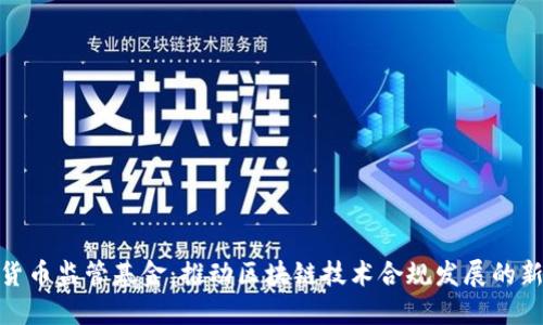 加密货币监管基金：推动区块链技术合规发展的新机遇