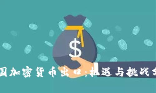 中国加密货币出口：机遇与挑战分析