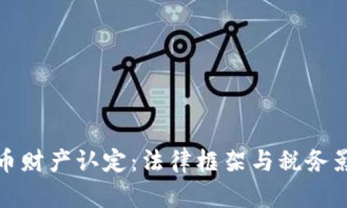 加密货币财产认定：法律框架与税务影响解析